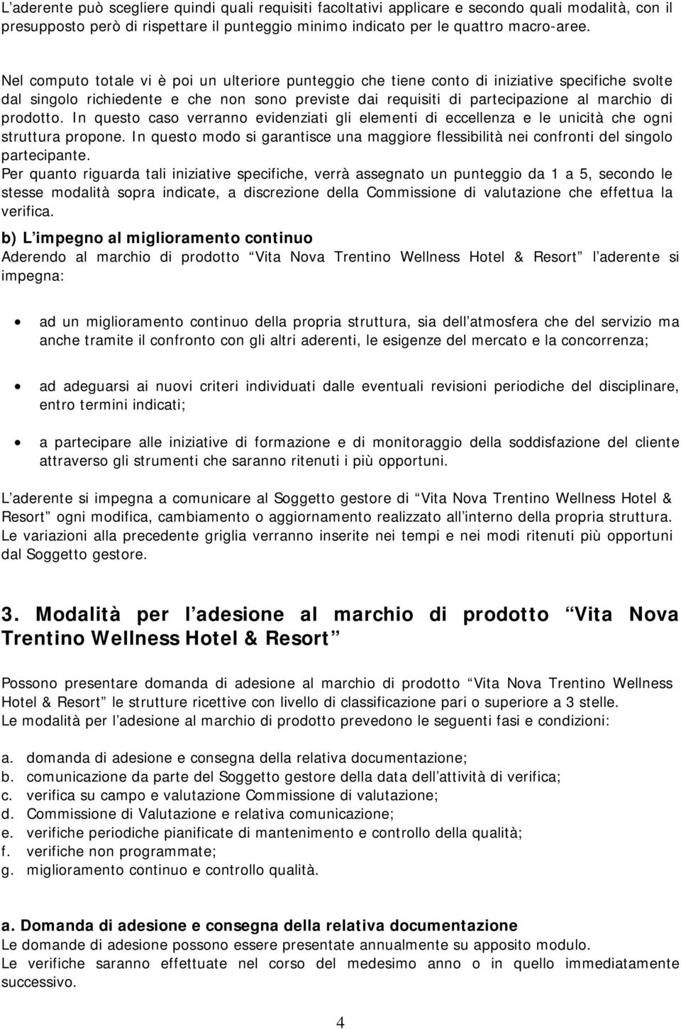 prodotto. In questo caso verranno evidenziati gli elementi di eccellenza e le unicità che ogni struttura propone.