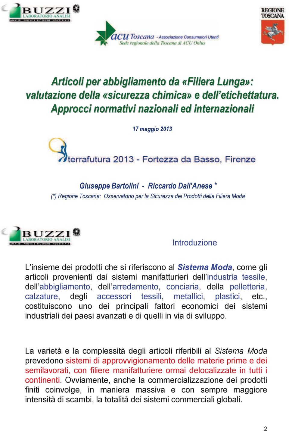 Introduzione L insieme dei prodotti che si riferiscono al Sistema Moda, come gli articoli provenienti dai sistemi manifatturieri dell industria tessile, dell abbigliamento, dell arredamento,