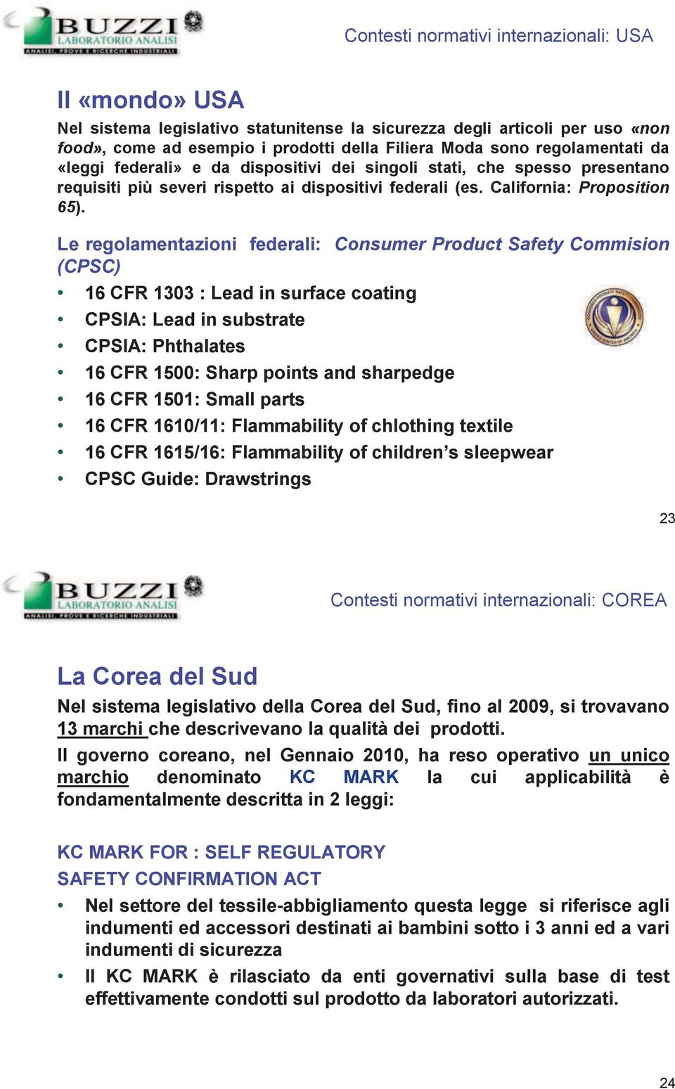 Le regolamentazioni federali: Consumer Product Safety Commision (CPSC) 16 CFR 1303 : Lead in surface coating CPSIA: Lead in substrate CPSIA: Phthalates 16 CFR 1500: Sharp points and sharpedge 16 CFR