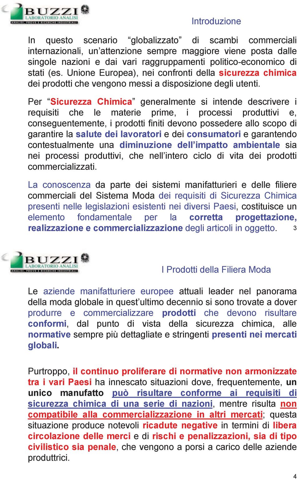 Per Sicurezza Chimica generalmente si intende descrivere i requisiti che le materie prime, i processi produttivi e, conseguentemente, i prodotti finiti devono possedere allo scopo di garantire la