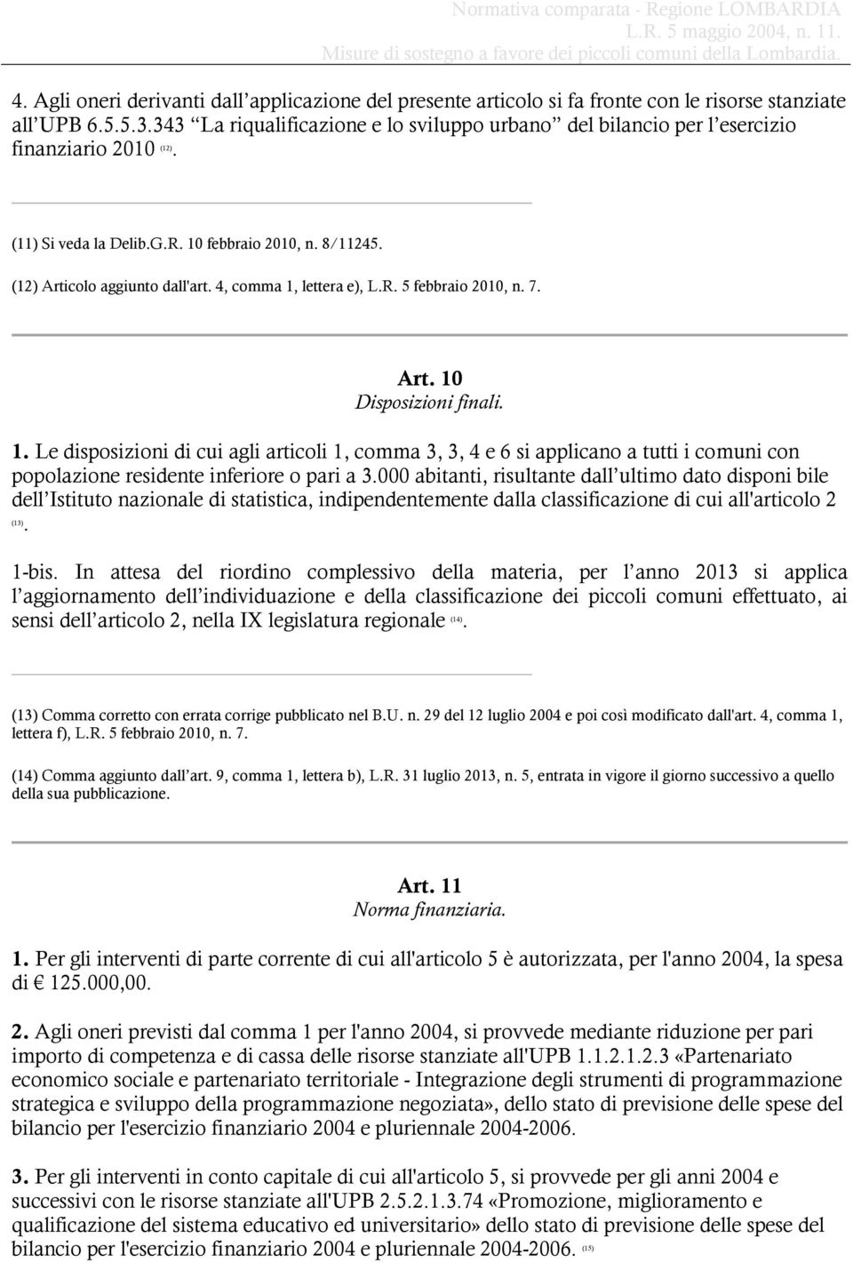4, comma 1, lettera e), L.R. 5 febbraio 2010, n. 7. Art. 10 Disposizioni finali. 1. Le disposizioni di cui agli articoli 1, comma 3, 3, 4 e 6 si applicano a tutti i comuni con popolazione residente inferiore o pari a 3.