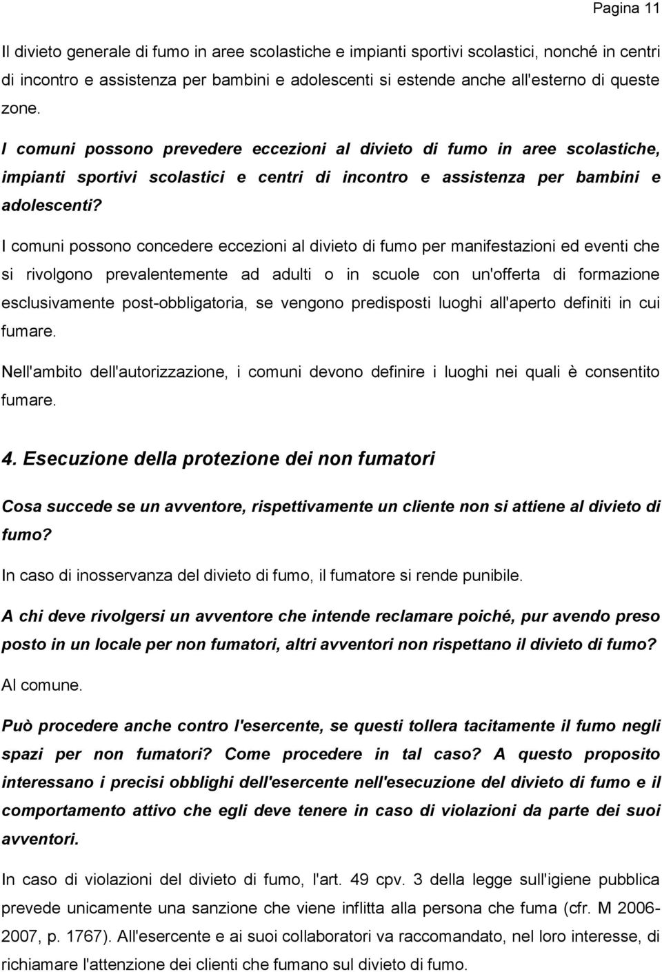 I comuni possono concedere eccezioni al divieto di fumo per manifestazioni ed eventi che si rivolgono prevalentemente ad adulti o in scuole con un'offerta di formazione esclusivamente