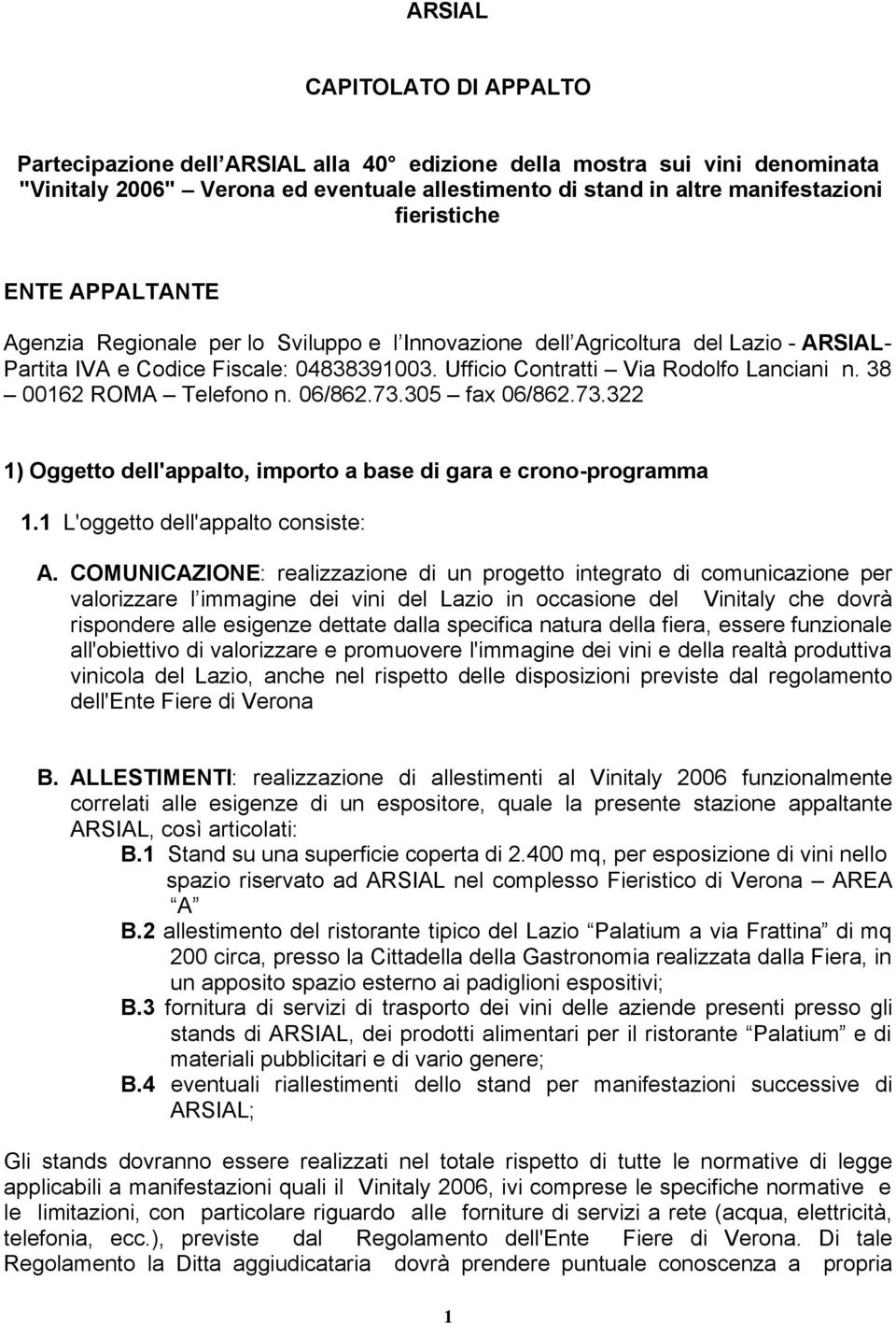 38 00162 ROMA Telefono n. 06/862.73.305 fax 06/862.73.322 1) Oggetto dell'appalto, importo a base di gara e crono-programma 1.1 L'oggetto dell'appalto consiste: A.