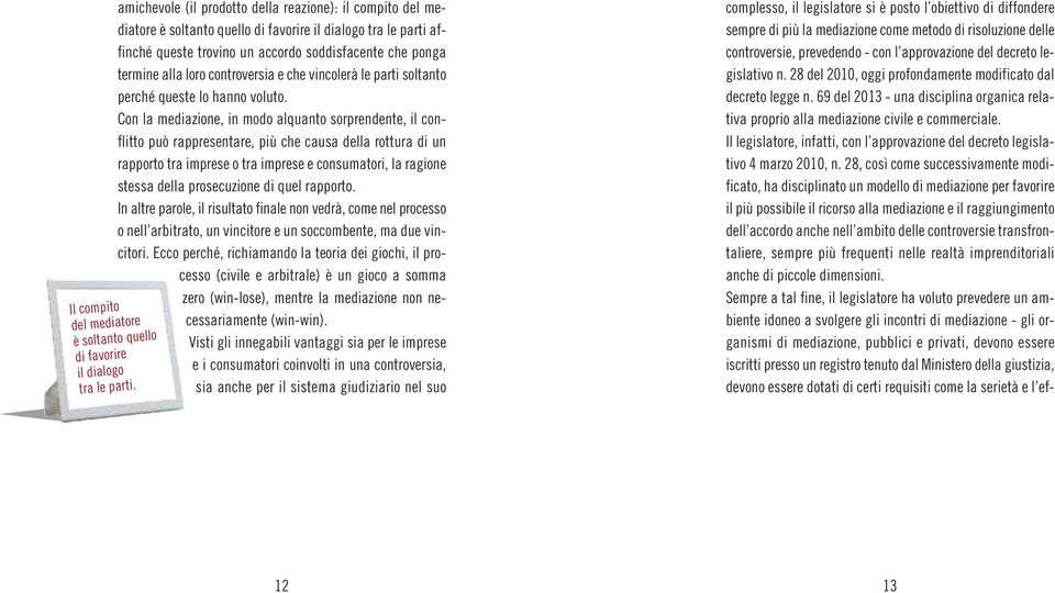 Con la mediazione, in modo alquanto sorprendente, il conflitto può rappresentare, più che causa della rottura di un rapporto tra imprese o tra imprese e consumatori, la ragione stessa della