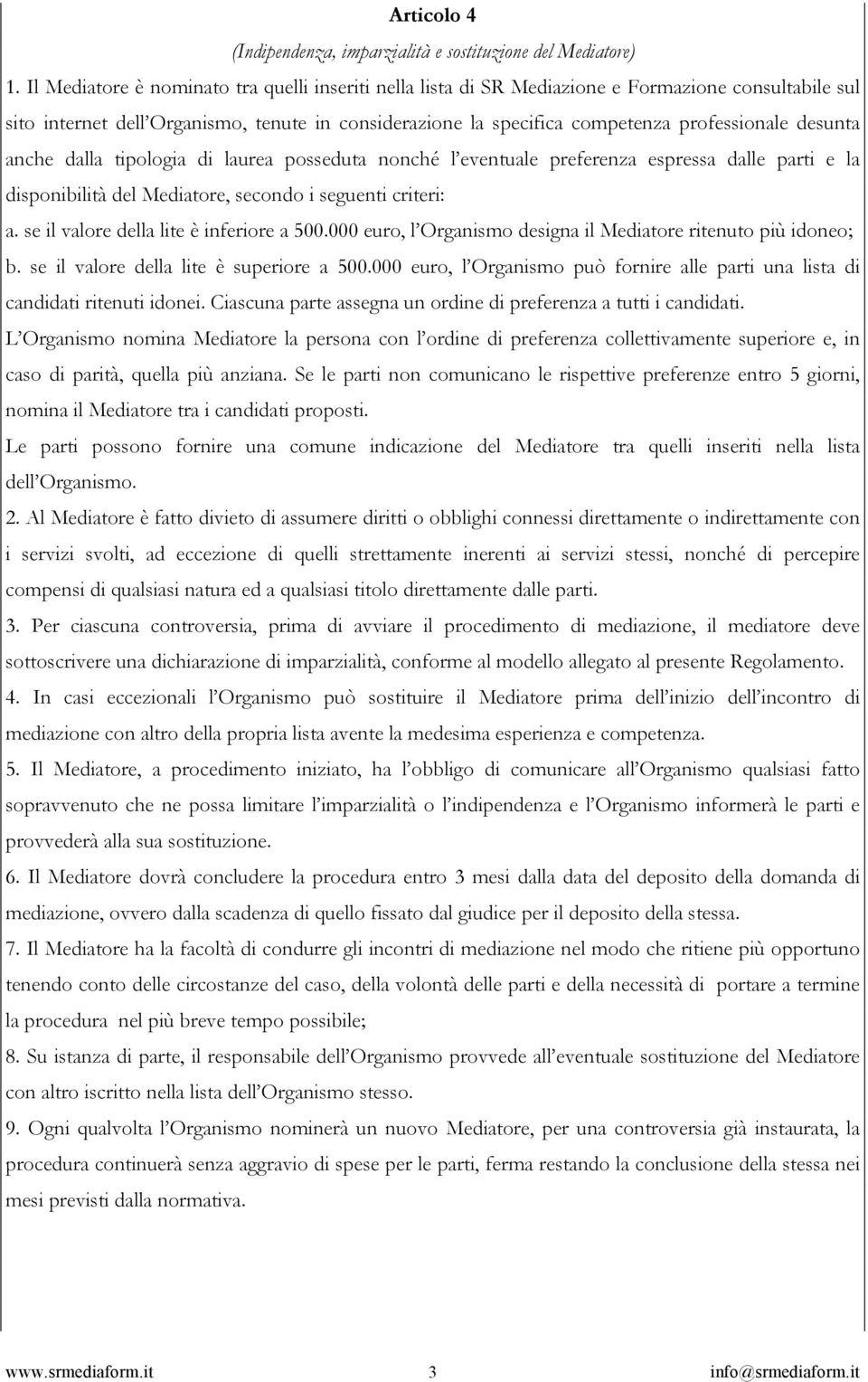 desunta anche dalla tipologia di laurea posseduta nonché l eventuale preferenza espressa dalle parti e la disponibilità del Mediatore, secondo i seguenti criteri: a.