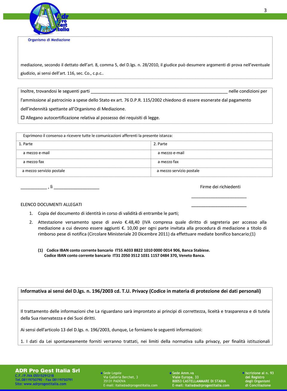 Esprimono il consenso a ricevere tutte le comunicazioni afferenti la presente istanza: 1. Parte 2.