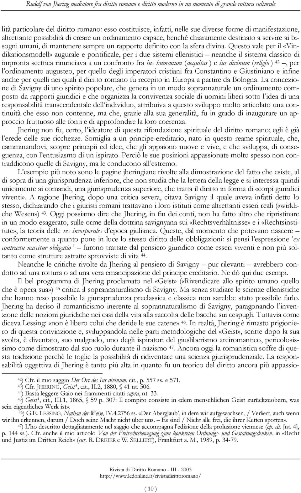 Questo vale per il «Vindikationsmodell» augurale e pontificale, per i due sistemi ellenistici neanche il sistema classico di impronta scettica rinunciava a un confronto fra ius humanum (aequitas ) e