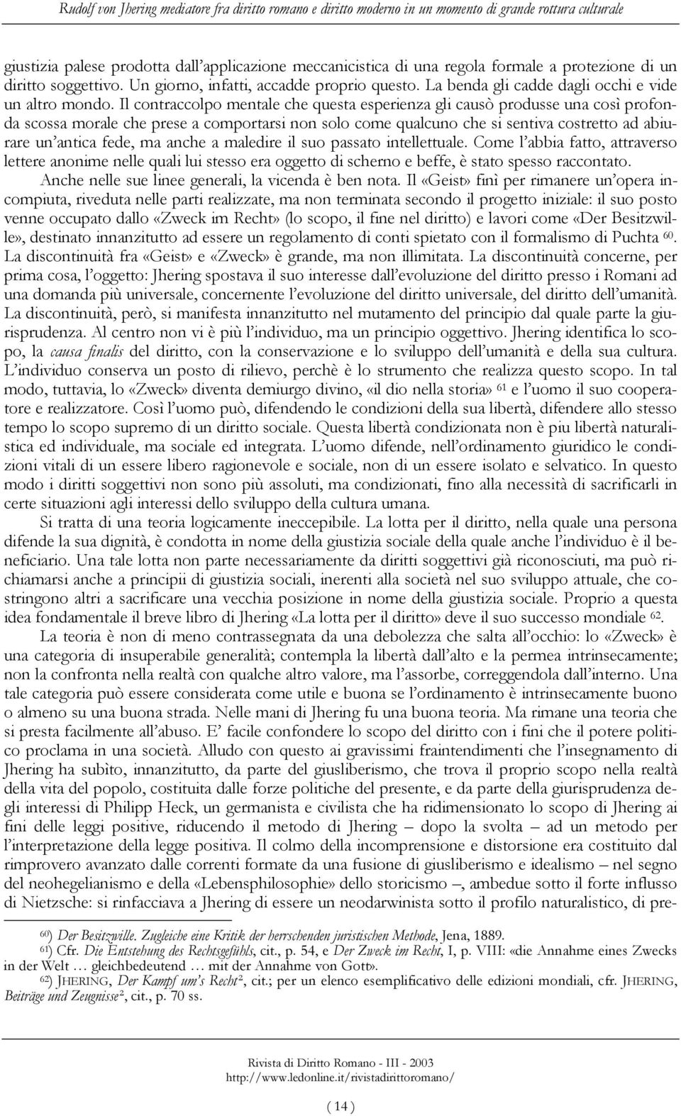 Il contraccolpo mentale che questa esperienza gli causò produsse una così profonda scossa morale che prese a comportarsi non solo come qualcuno che si sentiva costretto ad abiurare un antica fede, ma