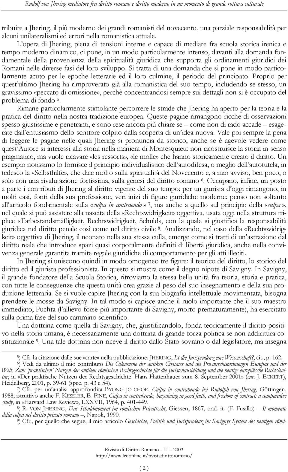 L opera di Jhering, piena di tensioni interne e capace di mediare fra scuola storica irenica e tempo moderno dinamico, ci pone, in un modo particolarmente intenso, davanti alla domanda fondamentale