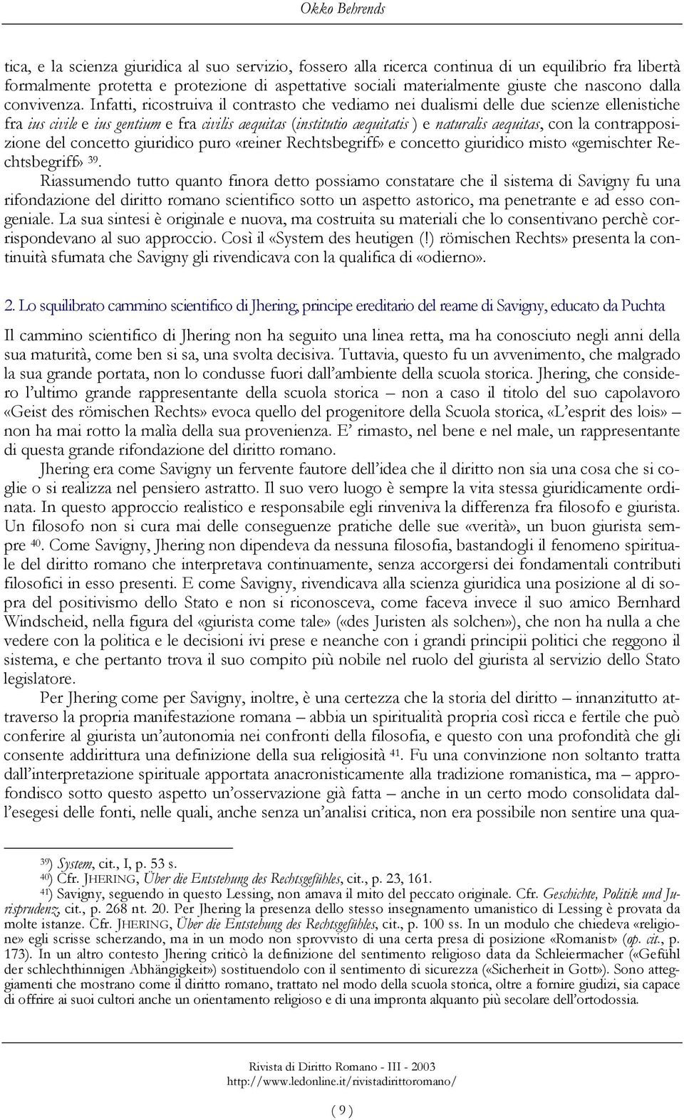 Infatti, ricostruiva il contrasto che vediamo nei dualismi delle due scienze ellenistiche fra ius civile e ius gentium e fra civilis aequitas (institutio aequitatis ) e naturalis aequitas, con la