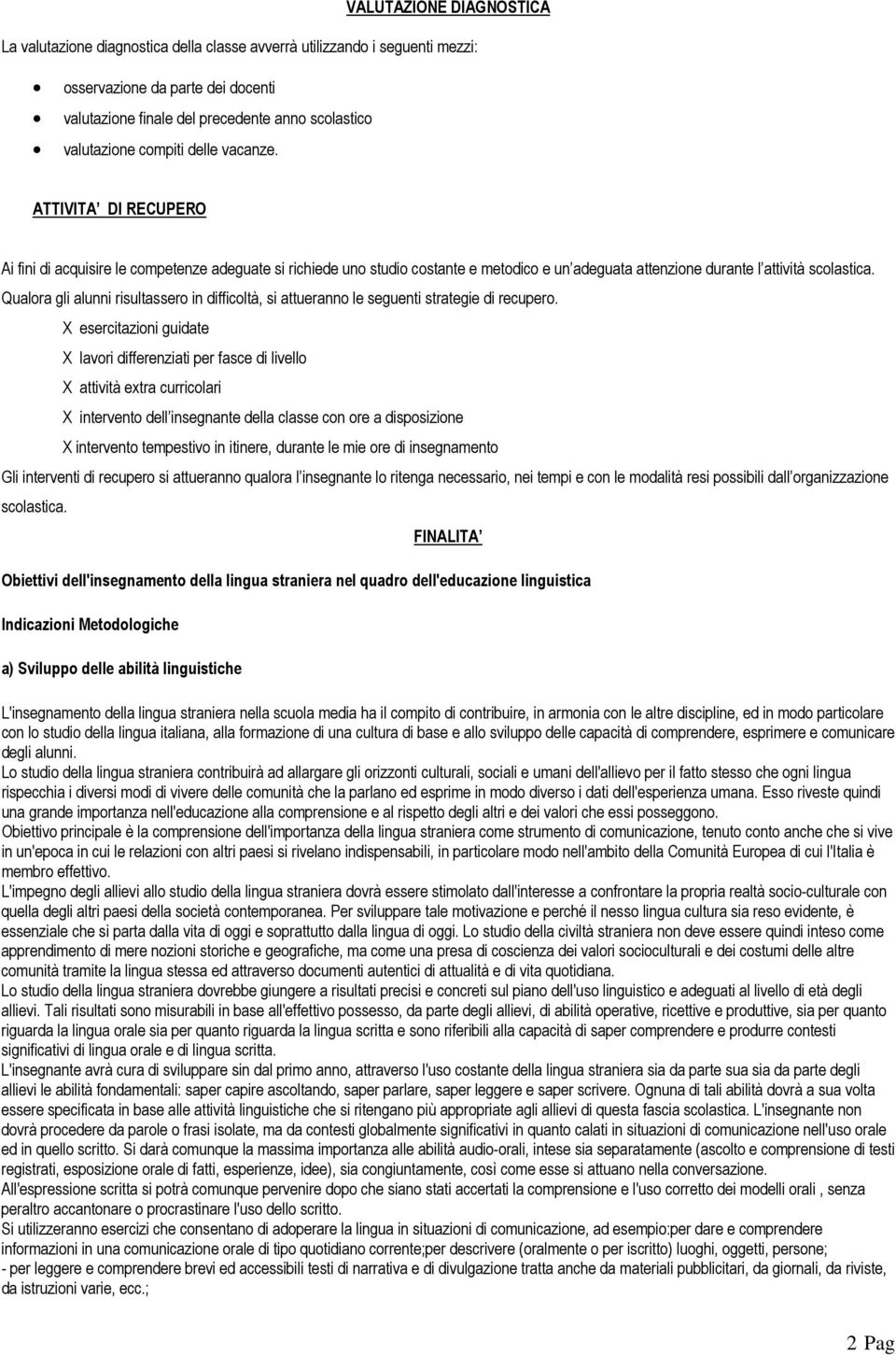 Qualora gli alunni risultassero in difficoltà, si attueranno le seguenti strategie di recupero.