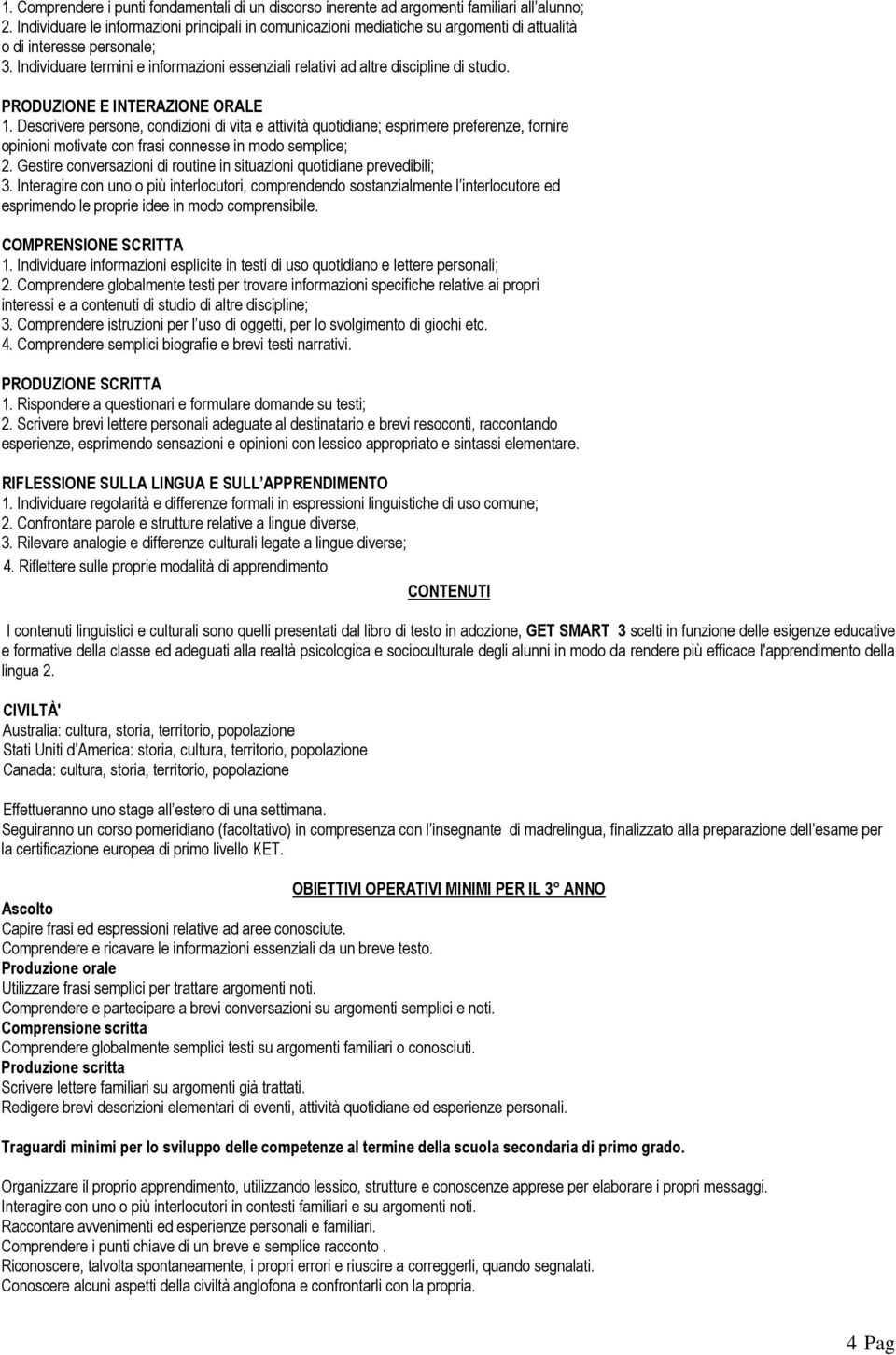 Individuare termini e informazioni essenziali relativi ad altre discipline di studio. PRODUZIONE E INTERAZIONE ORALE 1.