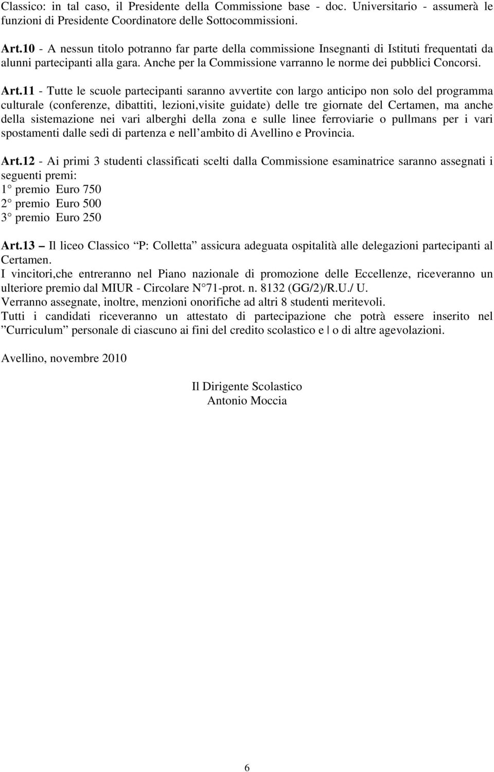 11 - Tutte le scuole partecipanti saranno avvertite con largo anticipo non solo del programma culturale (conferenze, dibattiti, lezioni,visite guidate) delle tre giornate del Certamen, ma anche della