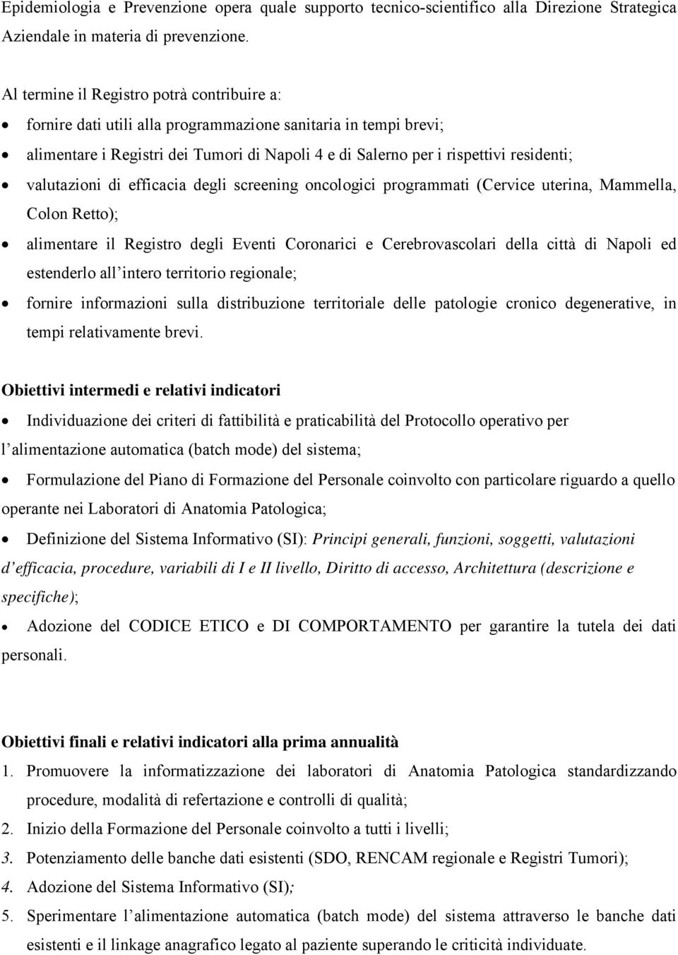 valutazioni di efficacia degli screening oncologici programmati (Cervice uterina, Mammella, Colon Retto); alimentare il Registro degli Eventi Coronarici e Cerebrovascolari della città di Napoli ed