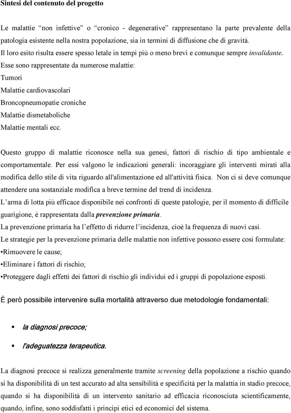 Esse sono rappresentate da numerose malattie: Tumori Malattie cardiovascolari Broncopneumopatie croniche Malattie dismetaboliche Malattie mentali ecc.