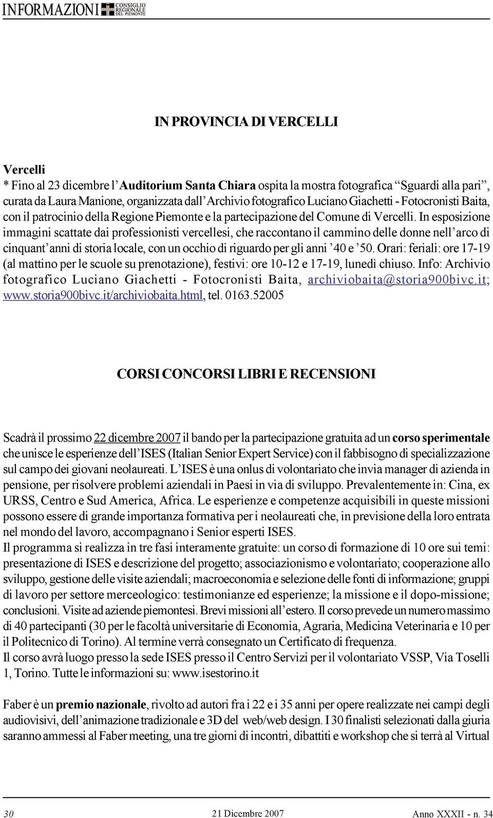 In esposizione immagini scattate dai professionisti vercellesi, che raccontano il cammino delle donne nell arco di cinquant anni di storia locale, con un occhio di riguardo per gli anni 40 e 50.