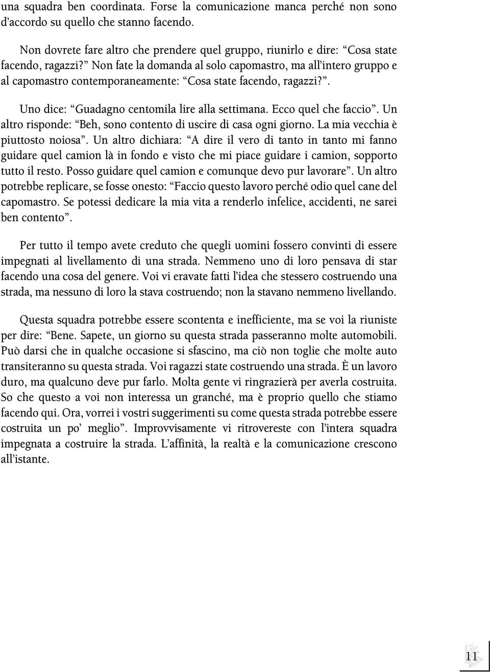 Non fate la domanda al solo capomastro, ma all intero gruppo e al capomastro contemporaneamente: Cosa state facendo, ragazzi?. Uno dice: Guadagno centomila lire alla settimana. Ecco quel che faccio.