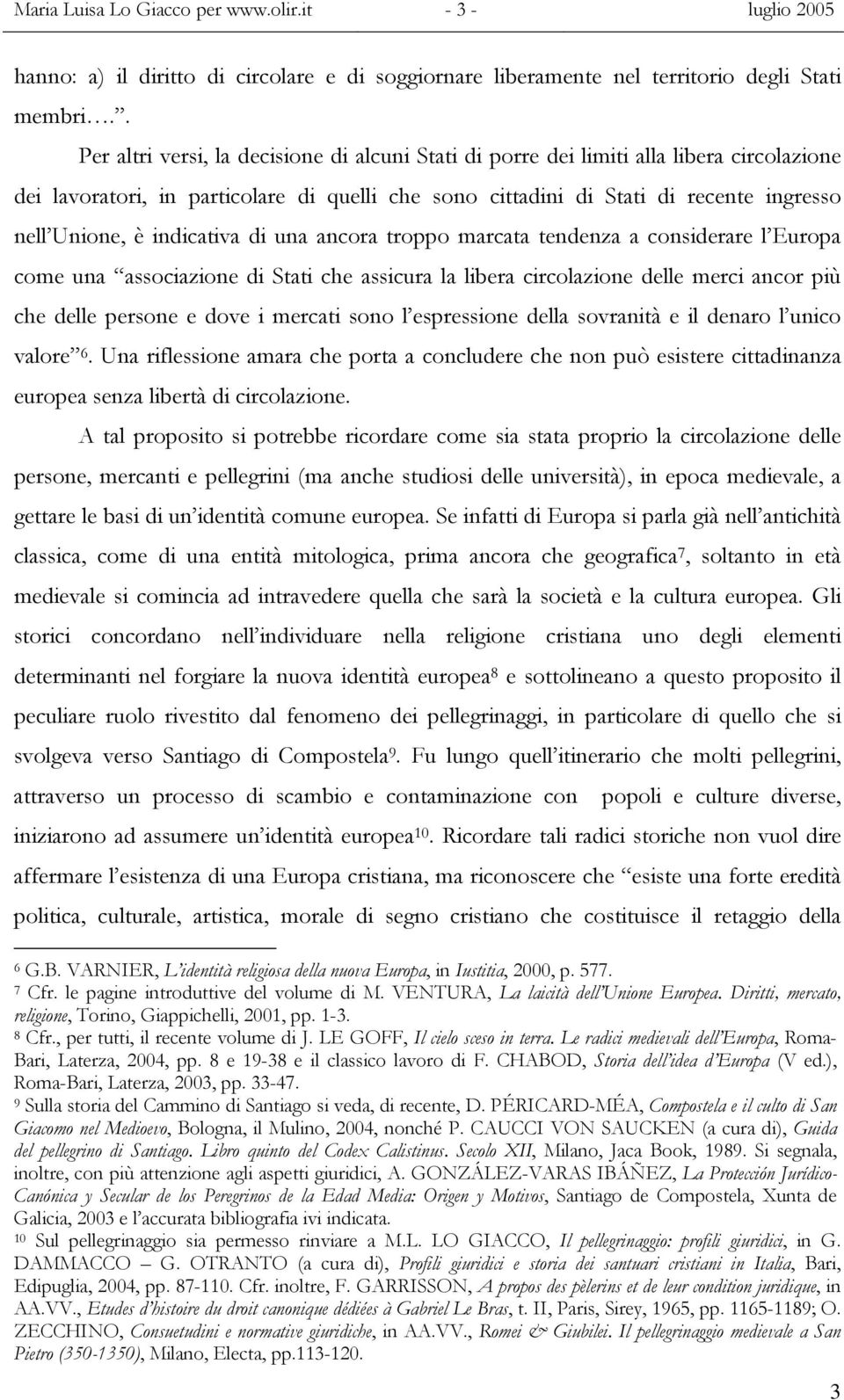 indicativa di una ancora troppo marcata tendenza a considerare l Europa come una associazione di Stati che assicura la libera circolazione delle merci ancor più che delle persone e dove i mercati