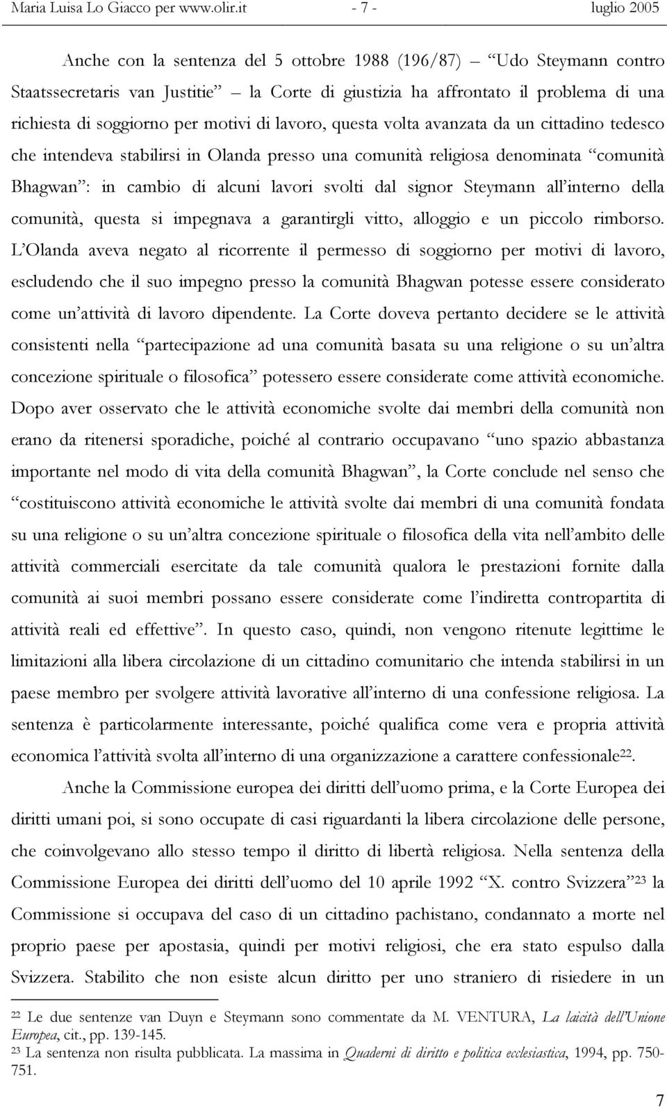 per motivi di lavoro, questa volta avanzata da un cittadino tedesco che intendeva stabilirsi in Olanda presso una comunità religiosa denominata comunità Bhagwan : in cambio di alcuni lavori svolti