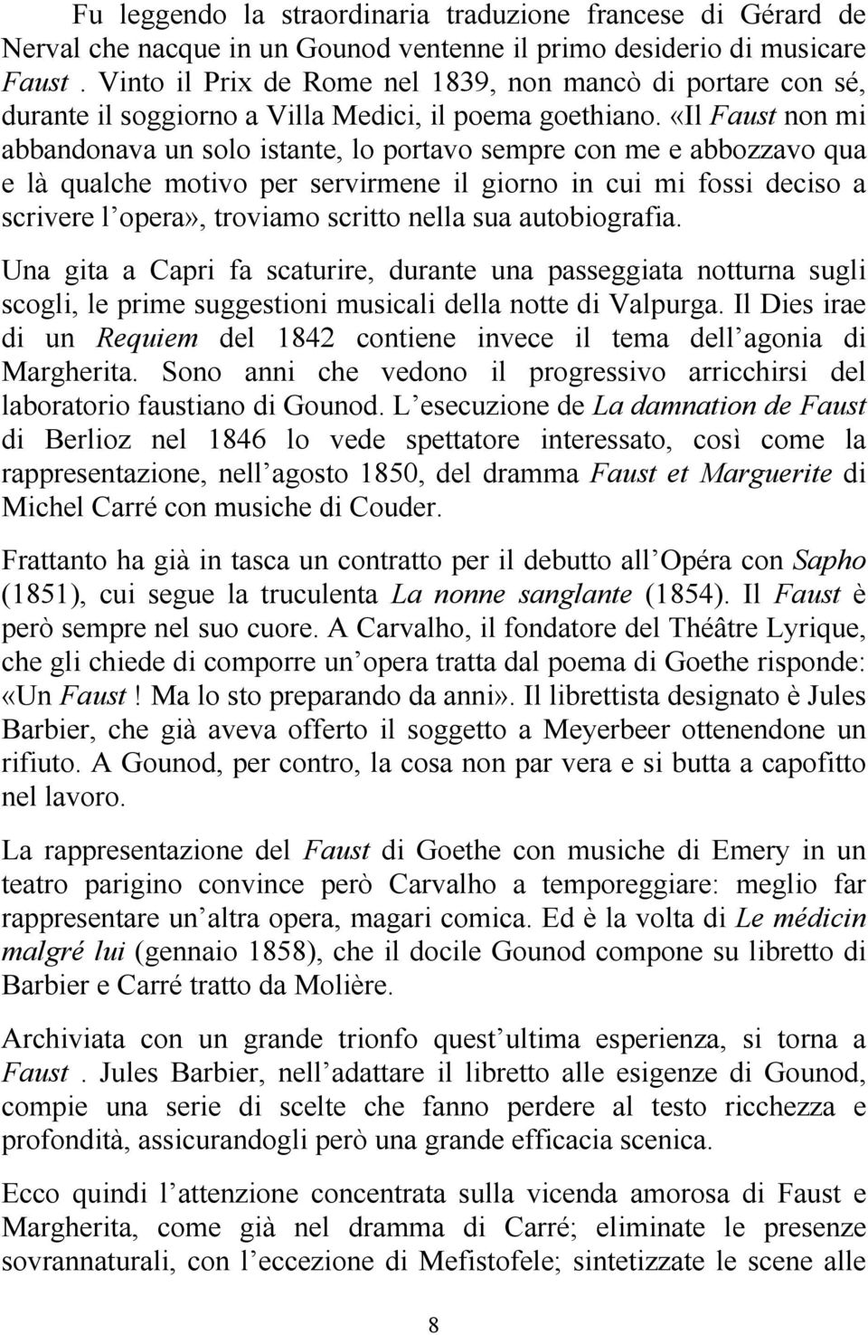 «Il Faust non mi abbandonava un solo istante, lo portavo sempre con me e abbozzavo qua e là qualche motivo per servirmene il giorno in cui mi fossi deciso a scrivere l opera», troviamo scritto nella