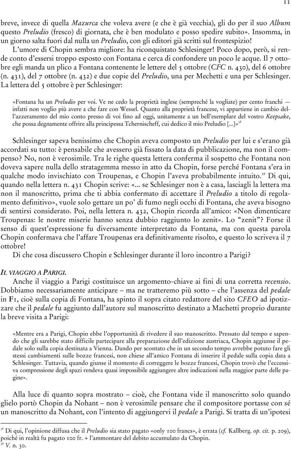 Poco dopo, però, si rende conto d essersi troppo esposto con Fontana e cerca di confondere un poco le acque. Il 7 ottobre egli manda un plico a Fontana contenente le lettere del 5 ottobre (CFC n.