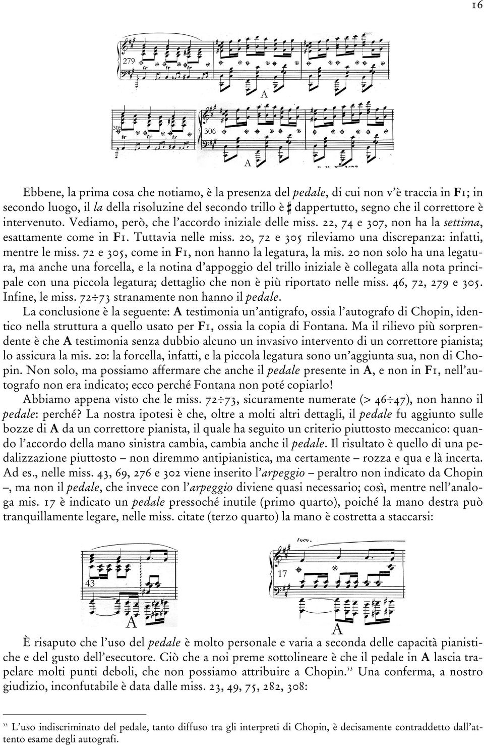 20, 72 e 305 rileviamo una discrepanza: infatti, mentre le miss. 72 e 305, come in F1, non hanno la legatura, la mis.