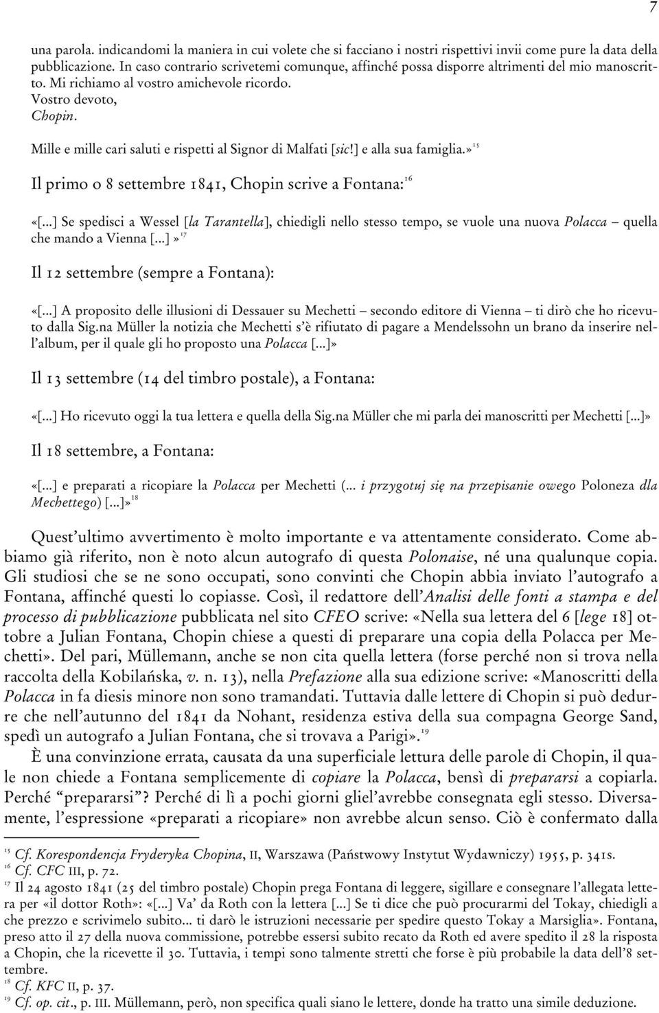 Mille e mille cari saluti e rispetti al Signor di Malfati [sic!] e alla sua famiglia.» 15 Il primo o 8 settembre 1841, Chopin scrive a Fontana: 16 «[.