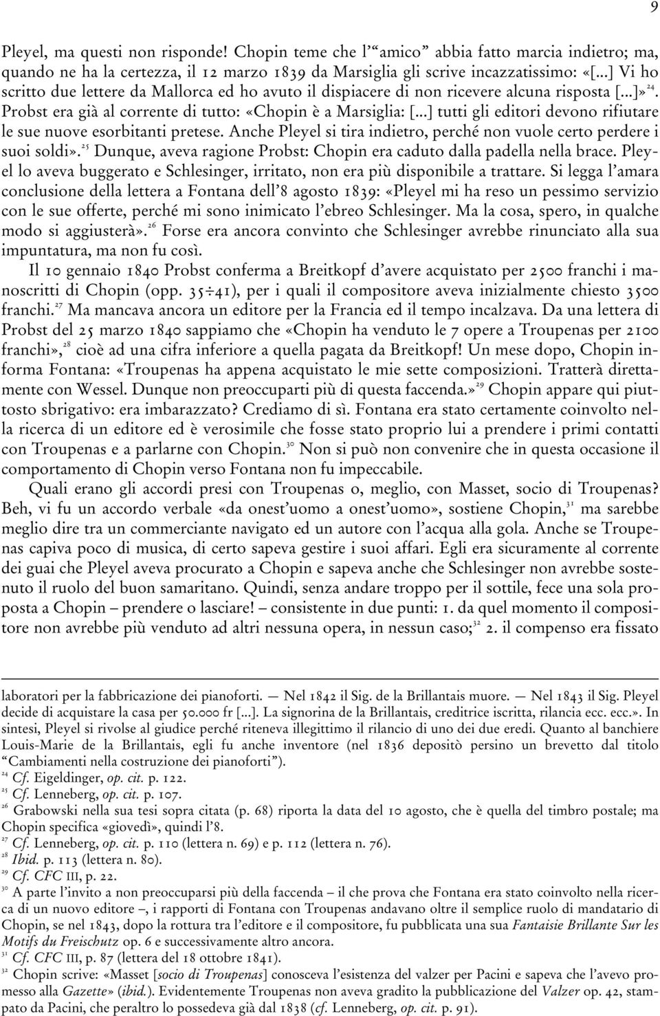 ..] tutti gli editori devono rifiutare le sue nuove esorbitanti pretese. Anche Pleyel si tira indietro, perché non vuole certo perdere i suoi soldi».