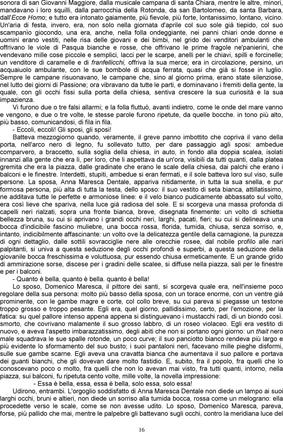 Un'aria di festa, invero, era, non solo nella giornata d'aprile col suo sole già tiepido, col suo scampanìo giocondo, una era, anche, nella folla ondeggiante, nei panni chiari onde donne e uomini