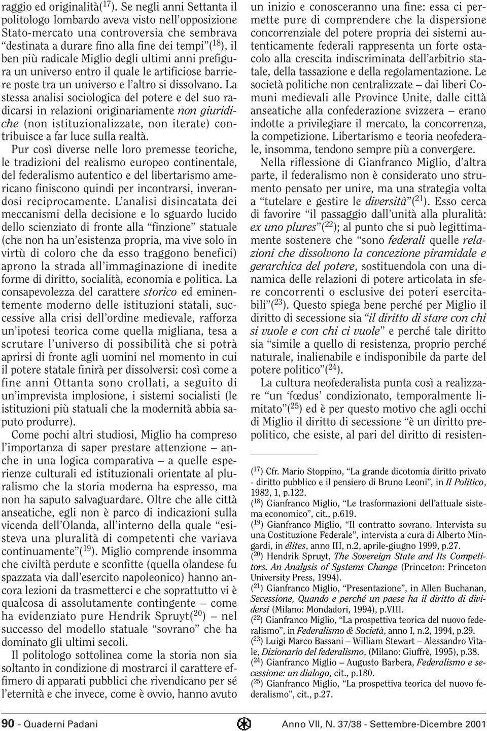 degli ultimi anni prefigura un universo entro il quale le artificiose barriere poste tra un universo e l altro si dissolvano.