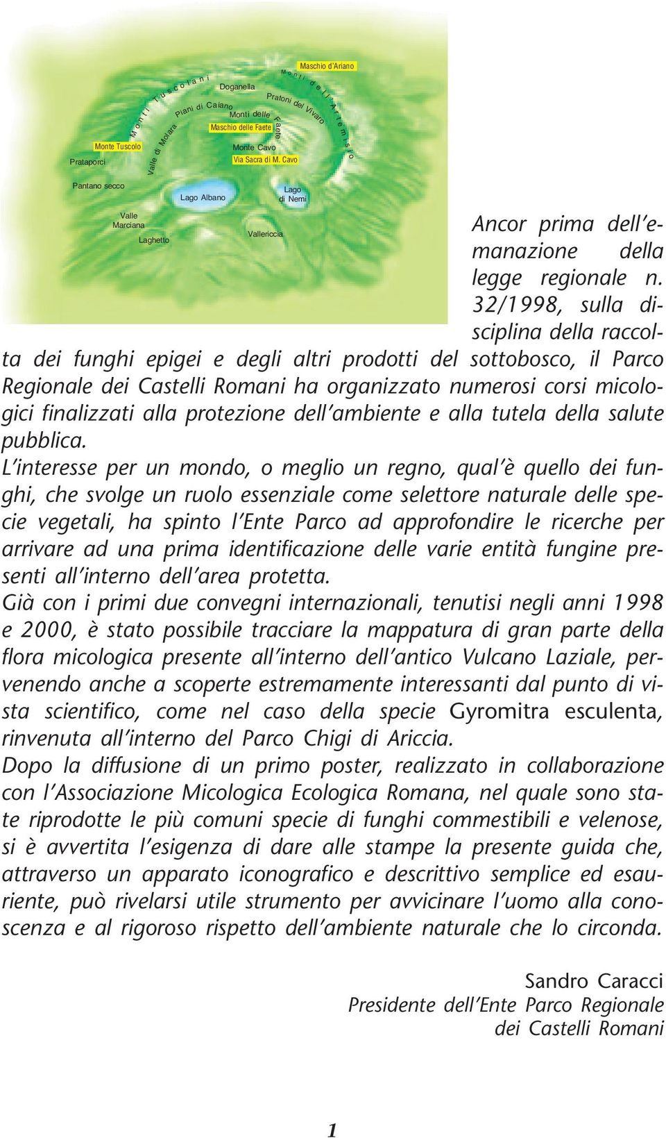 32/1998, sulla disciplina della raccolta dei funghi epigei e degli altri prodotti del sottobosco, il Parco Regionale dei Castelli Romani ha organizzato numerosi corsi micologici finalizzati alla