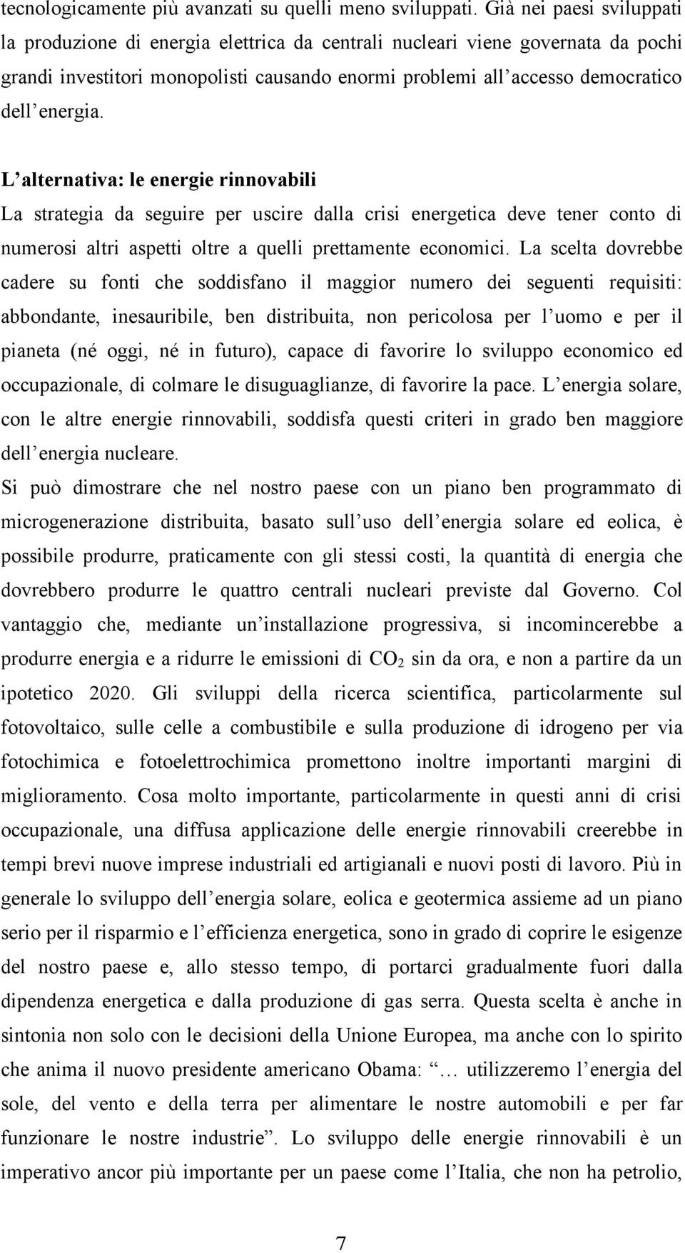 L alternativa: le energie rinnovabili La strategia da seguire per uscire dalla crisi energetica deve tener conto di numerosi altri aspetti oltre a quelli prettamente economici.