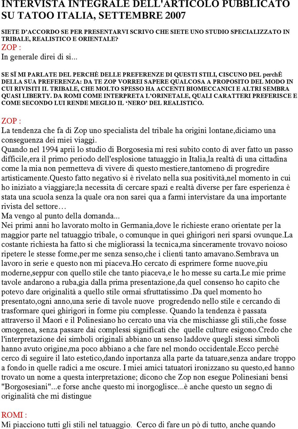 .. SE SÏ MI PARLATE DEL PERCHÈ DELLE PREFERENZE DI QUESTI STILI, CISCUNO DEL perchè DELLA SUA PREFERENZA: DA TE ZOP VORREI SAPERE QUALCOSA A PROPOSITO DEL MODO IN CUI RIVISITI IL TRIBALE, CHE MOLTO