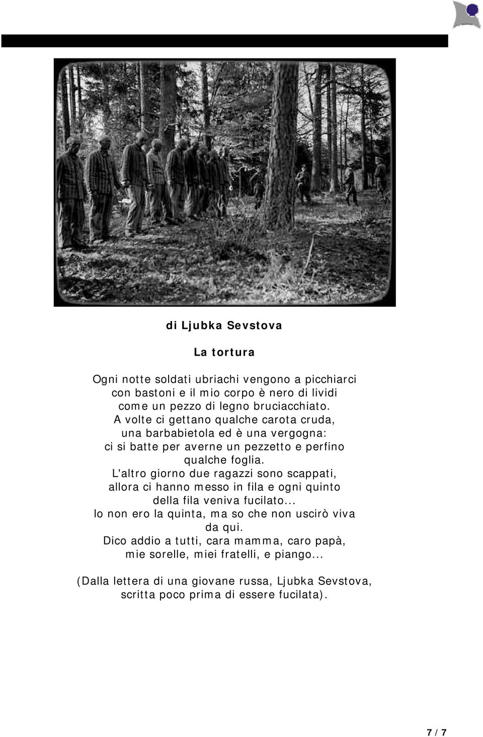 L'altro giorno due ragazzi sono scappati, allora ci hanno messo in fila e ogni quinto della fila veniva fucilato.