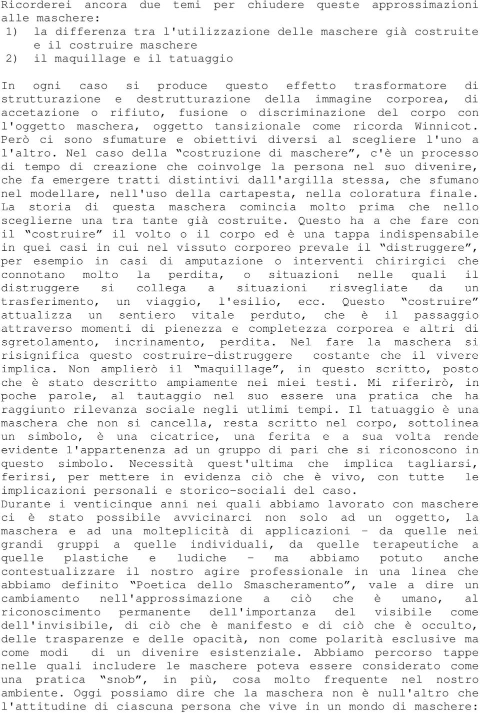 maschera, oggetto tansizionale come ricorda Winnicot. Però ci sono sfumature e obiettivi diversi al scegliere l'uno a l'altro.