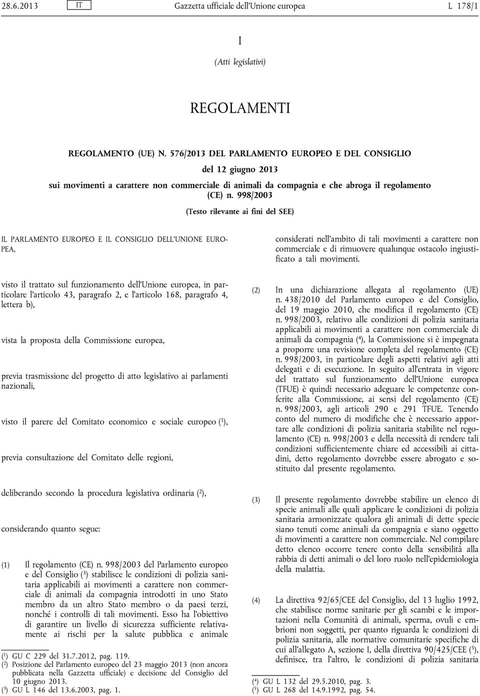 998/2003 (Testo rilevante ai fini del SEE) IL PARLAMENTO EUROPEO E IL CONSIGLIO DELL UNIONE EURO PEA, considerati nell ambito di tali movimenti a carattere non commerciale e di rimuovere qualunque