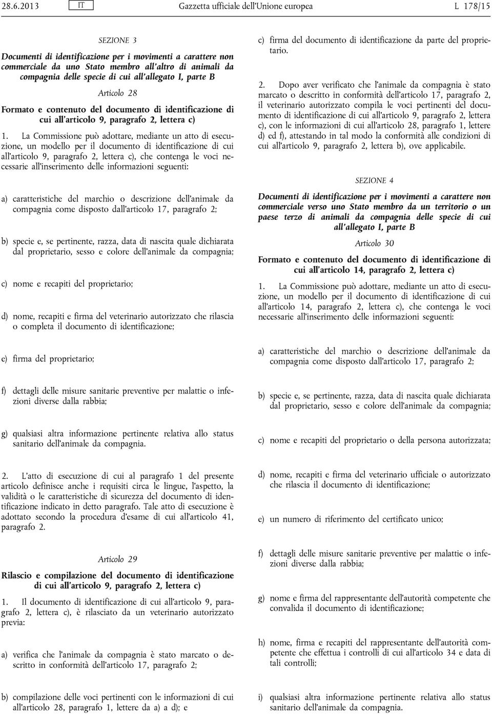 La Commissione può adottare, mediante un atto di esecuzione, un modello per il documento di identificazione di cui all articolo 9, paragrafo 2, lettera c), che contenga le voci necessarie all