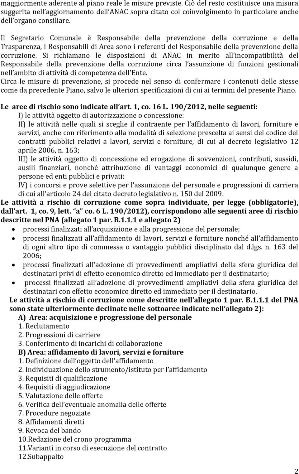 Il Segretario Comunale è Responsabile della prevenzione della corruzione e della Trasparenza, i sono i referenti del Responsabile della prevenzione della corruzione.