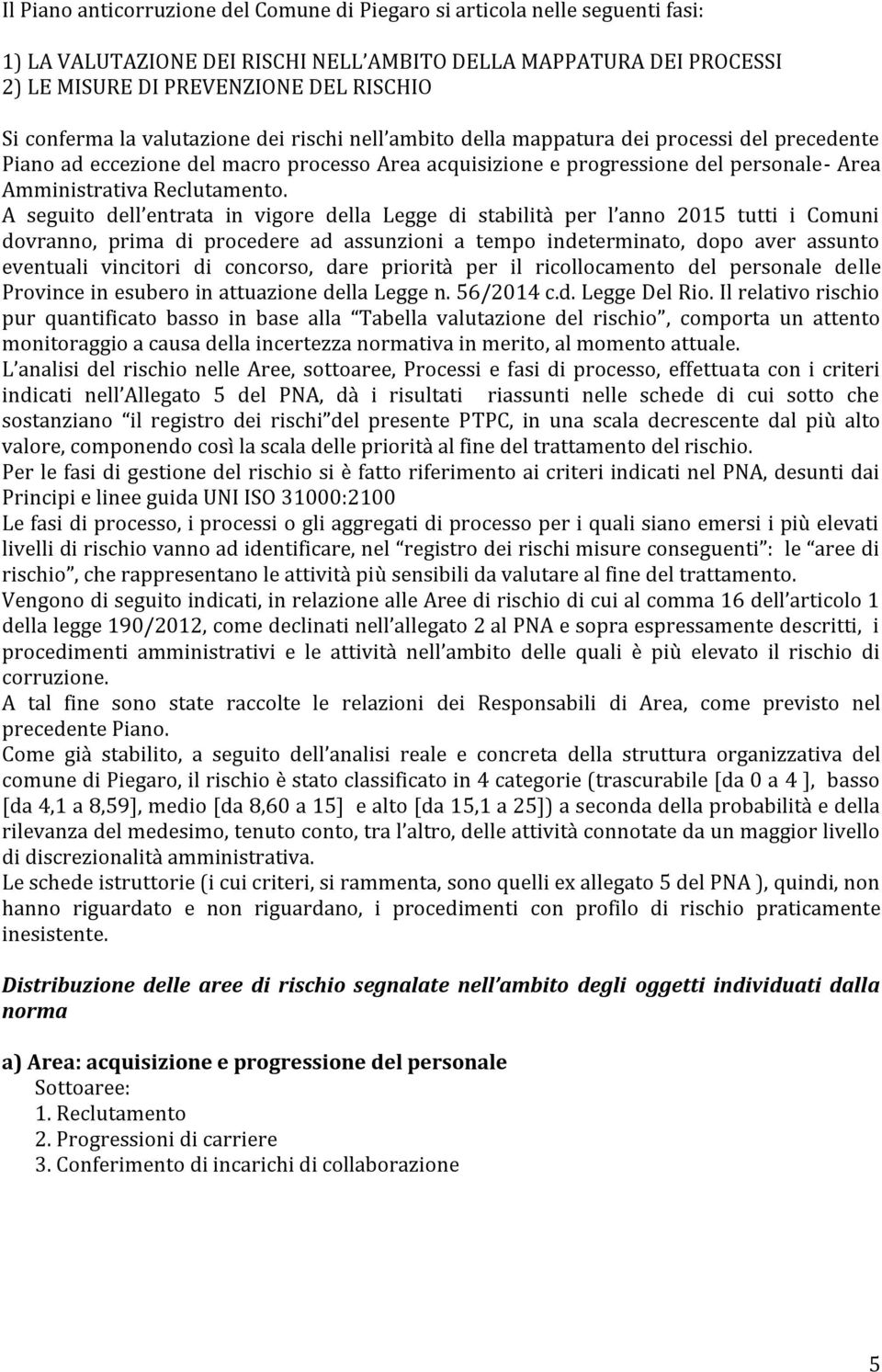 A seguito dell entrata in vigore della Legge di stabilità per l anno 2015 tutti i Comuni dovranno, prima di procedere ad assunzioni a tempo indeterminato, dopo aver assunto eventuali vincitori di