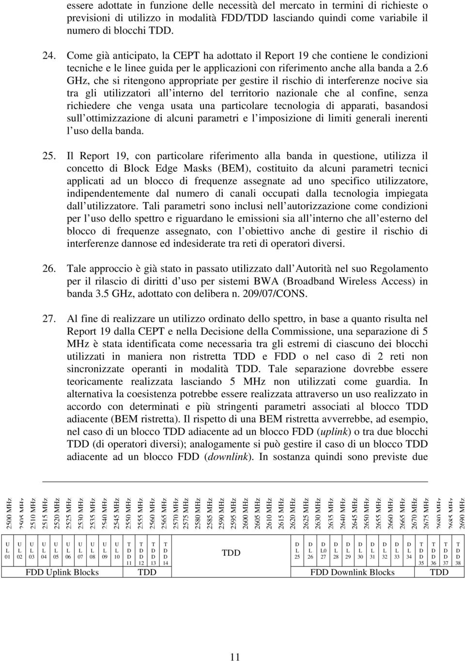 6 GHz, che si ritengono appropriate per gestire il rischio di interferenze nocive sia tra gli utilizzatori all interno del territorio nazionale che al confine, senza richiedere che venga usata una