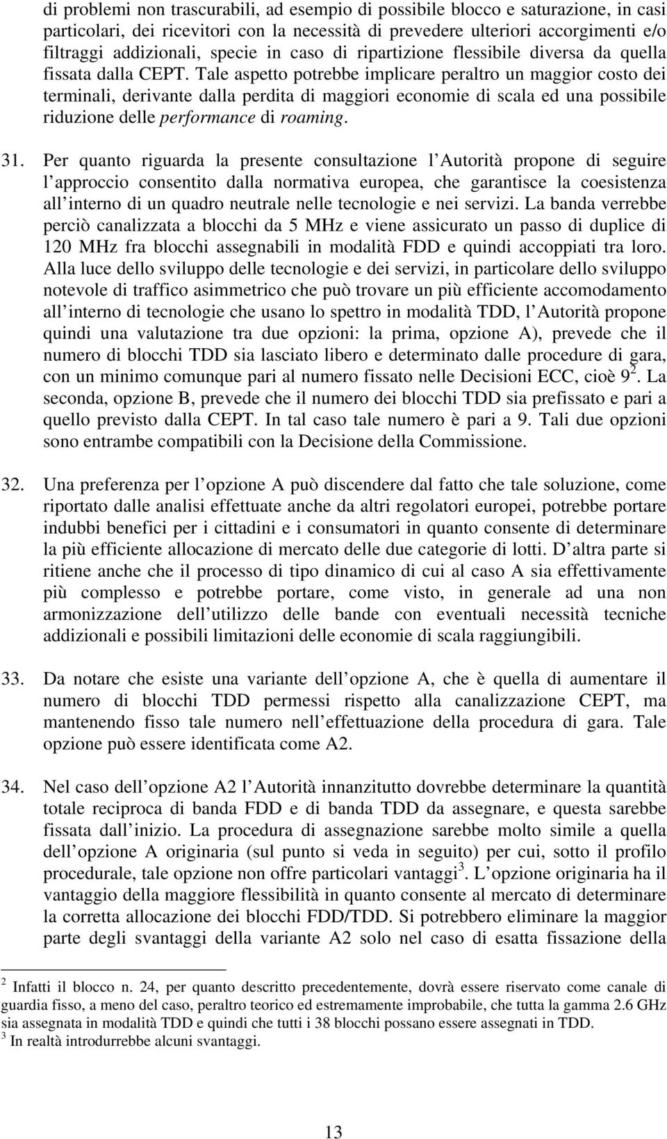 ale aspetto potrebbe implicare peraltro un maggior costo dei terminali, derivante dalla perdita di maggiori economie di scala ed una possibile riduzione delle performance di roaming. 31.