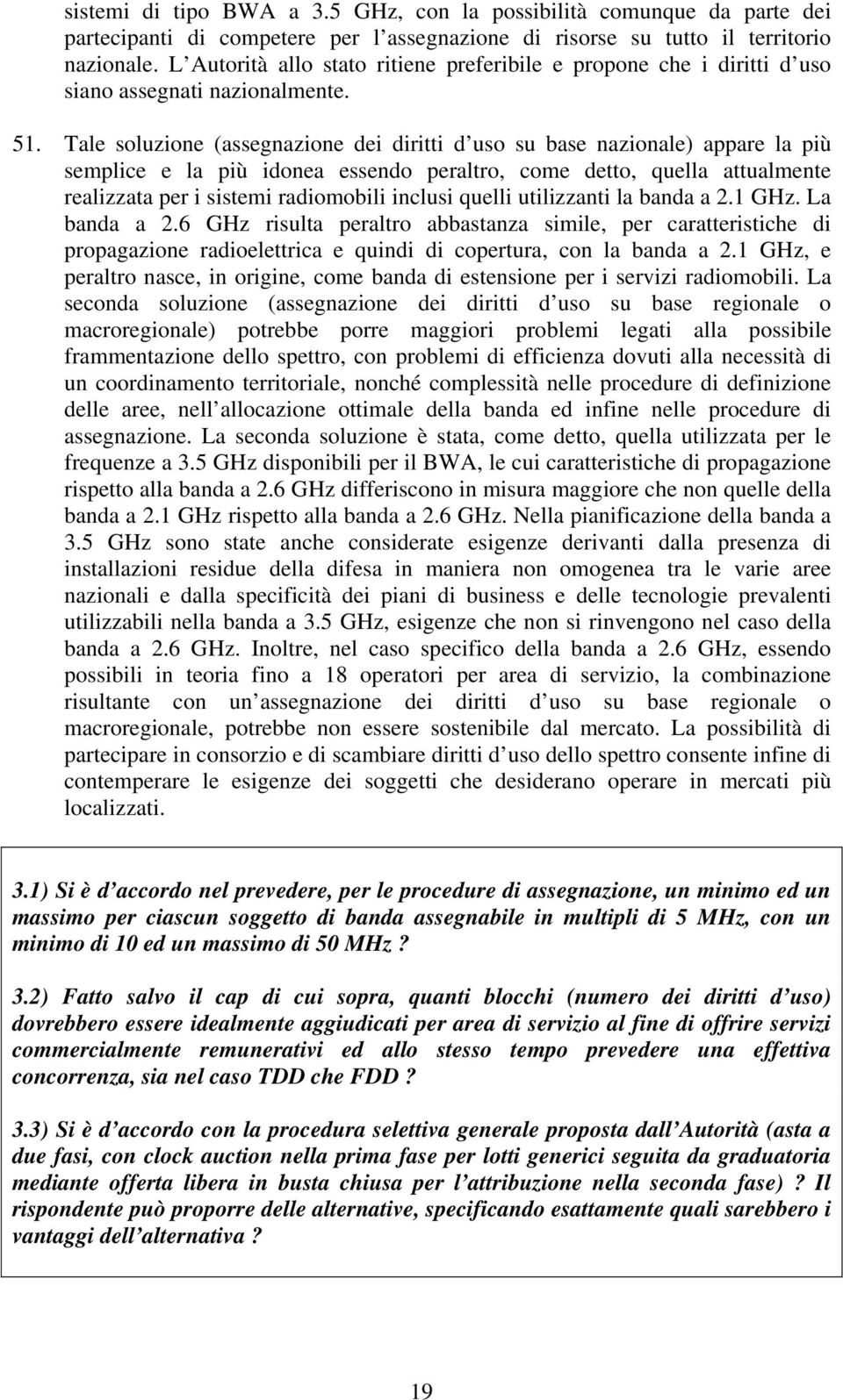 ale soluzione (assegnazione dei diritti d uso su base nazionale) appare la più semplice e la più idonea essendo peraltro, come detto, quella attualmente realizzata per i sistemi radiomobili inclusi