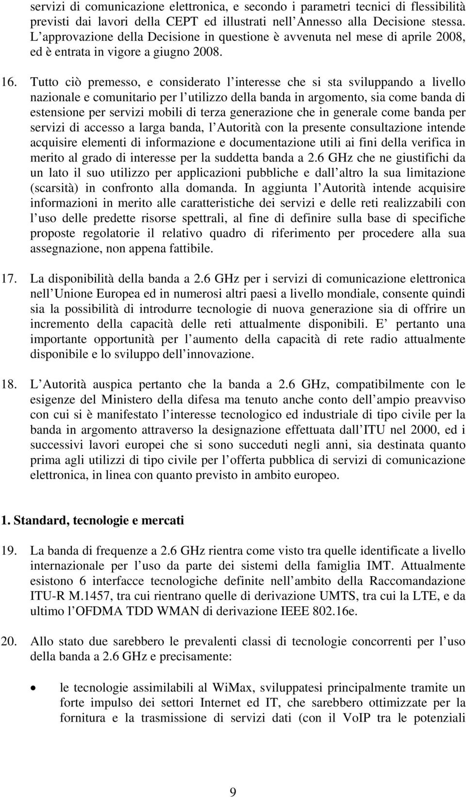 utto ciò premesso, e considerato l interesse che si sta sviluppando a livello nazionale e comunitario per l utilizzo della banda in argomento, sia come banda di estensione per servizi mobili di terza