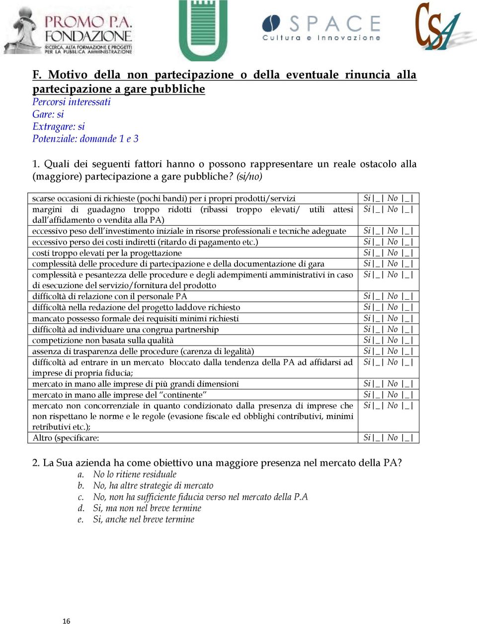 (si/no) scarse occasioni di richieste (pochi bandi) per i propri prodotti/servizi margini di guadagno troppo ridotti (ribassi troppo elevati/ utili attesi dall affidamento o vendita alla PA)