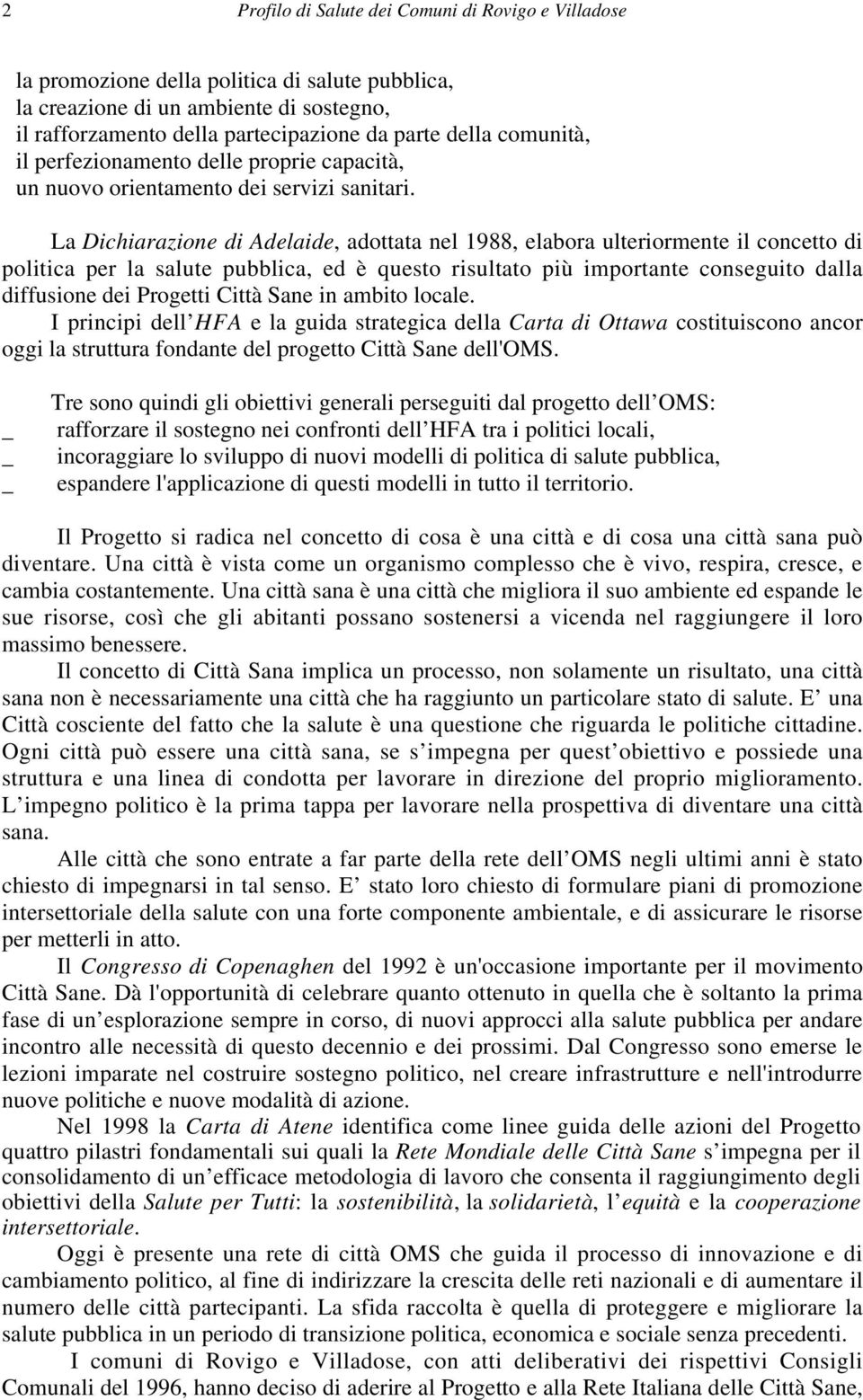 La Dichiarazione di Adelaide, adottata nel 1988, elabora ulteriormente il concetto di politica per la salute pubblica, ed è questo risultato più importante conseguito dalla diffusione dei Progetti