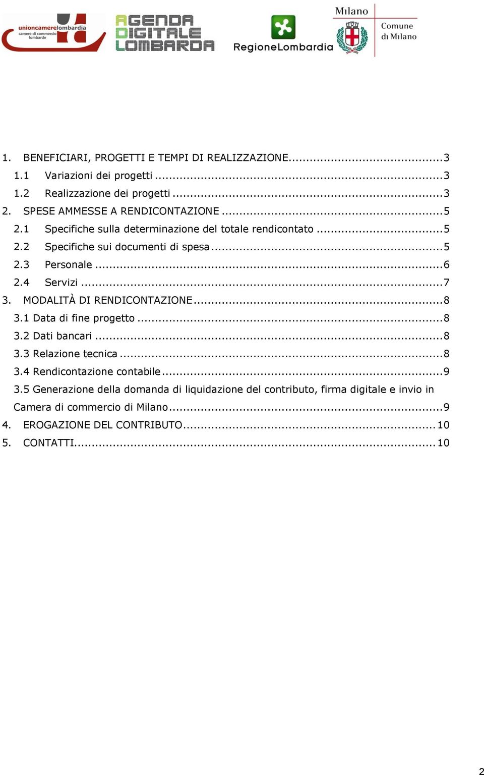 MODALITÀ DI RENDICONTAZIONE... 8 3.1 Data di fine progetto... 8 3.2 Dati bancari... 8 3.3 Relazione tecnica... 8 3.4 Rendicontazione contabile... 9 3.