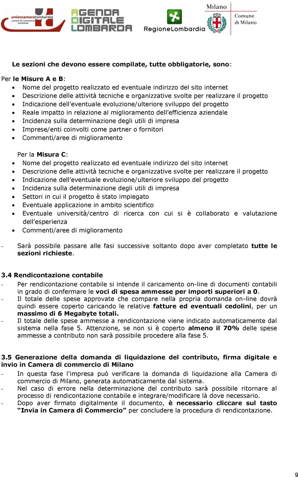 sulla determinazione degli utili di impresa Imprese/enti coinvolti come partner o fornitori Commenti/aree di miglioramento Per la Misura C: Nome del progetto realizzato ed eventuale indirizzo del