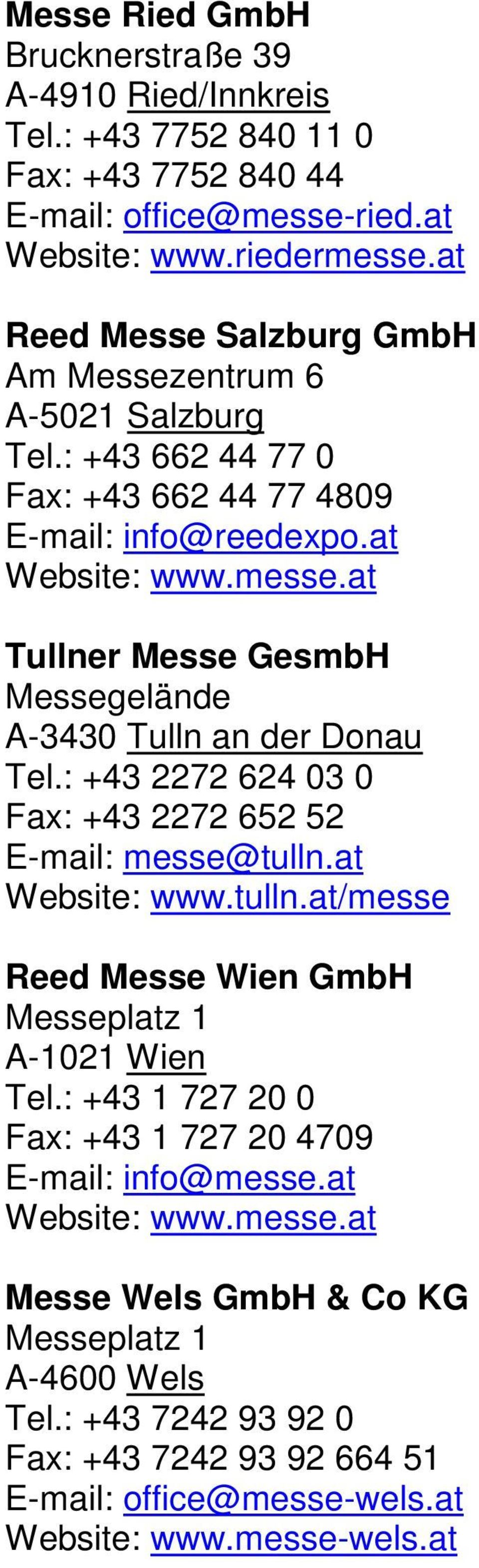 at Tullner Messe GesmbH Messegelände A-3430 Tulln an der Donau Tel.: +43 2272 624 03 0 Fax: +43 2272 652 52 E-mail: messe@tulln.at Website: www.tulln.at/messe Reed Messe Wien GmbH A-1021 Wien Tel.