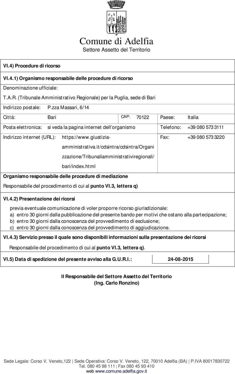 zza Massari, 6/14 Città: Bari CAP: 70122 Paese: Italia Posta elettronica: si veda la pagina internet dell organismo Telefono: +39 080 573 3111 Indirizzo internet (URL): https://www.