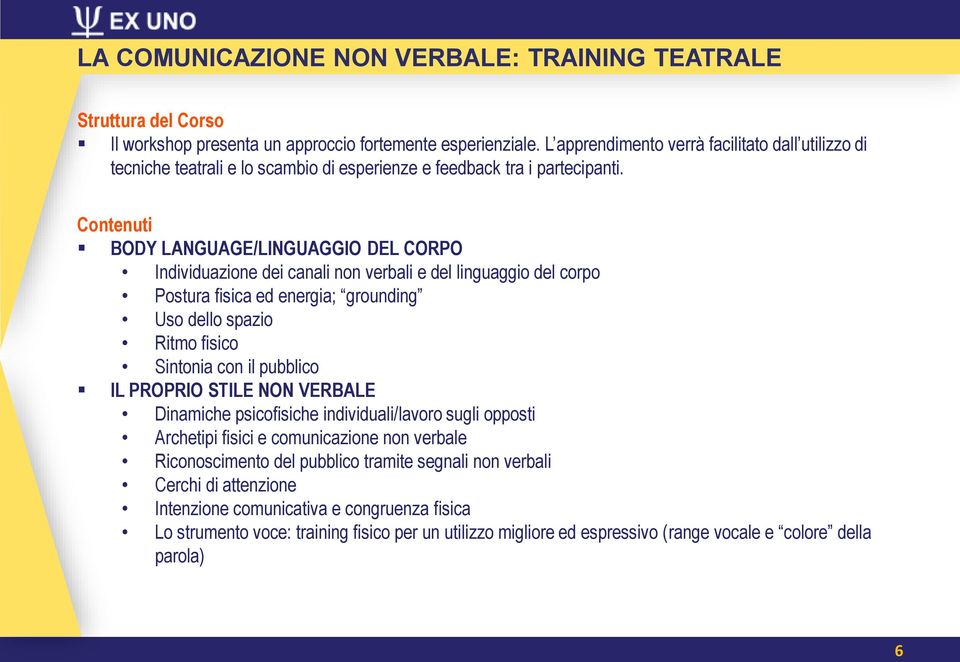 Contenuti BODY LANGUAGE/LINGUAGGIO DEL CORPO Individuazione dei canali non verbali e del linguaggio del corpo Postura fisica ed energia; grounding Uso dello spazio Ritmo fisico Sintonia con il